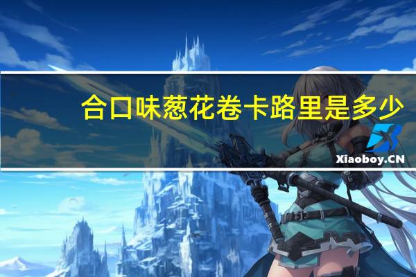 合口味 葱花卷卡路里是多少