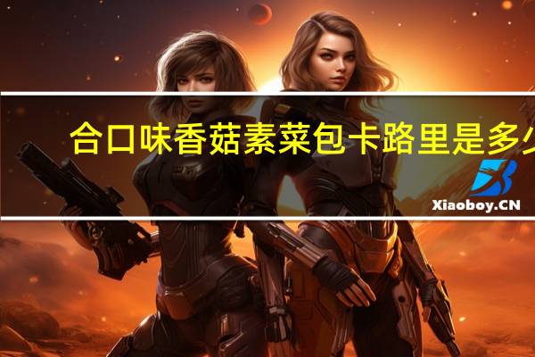 合口味 香菇素菜包卡路里是多少