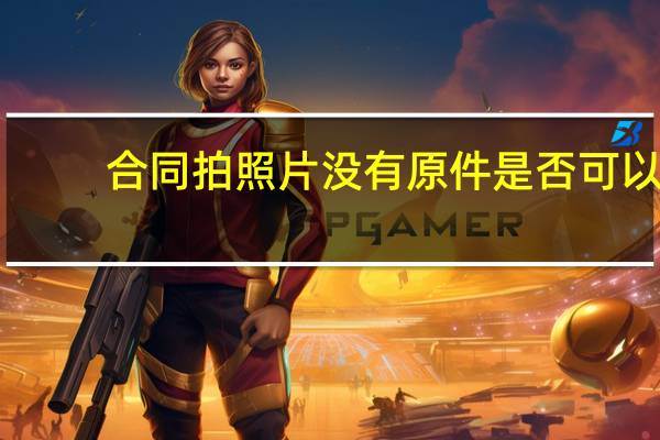 合同拍照片没有原件是否可以