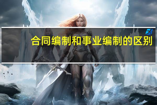 合同编制和事业编制的区别