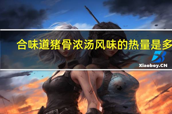合味道 猪骨浓汤风味的热量是多少