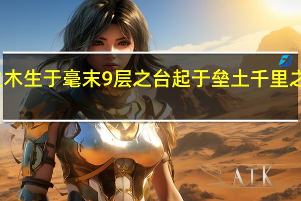 合抱之木生于毫末9层之台起于垒土千里之行始于足下