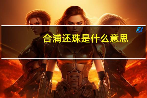 合浦还珠是什么意思