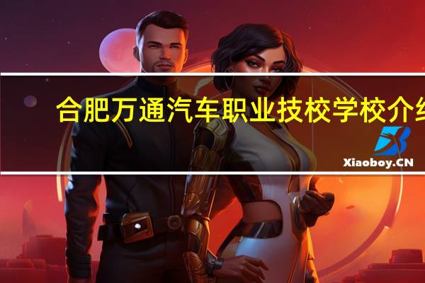 合肥万通汽车职业技校学校介绍
