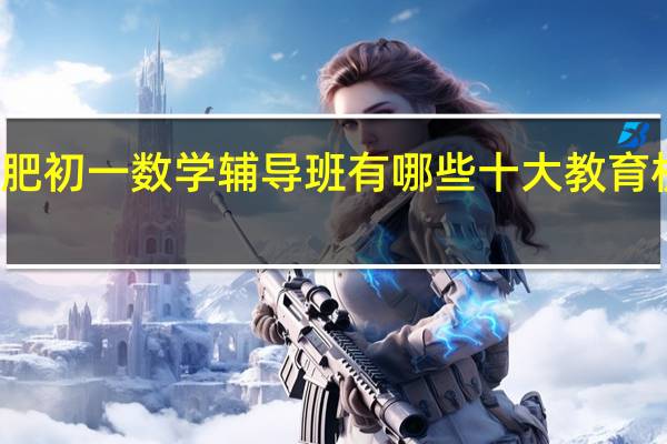 合肥初一数学辅导班有哪些 十大教育机构排名