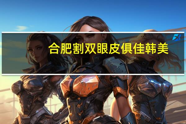 合肥割双眼皮俱佳韩美，聊城哪里割双眼皮比较好