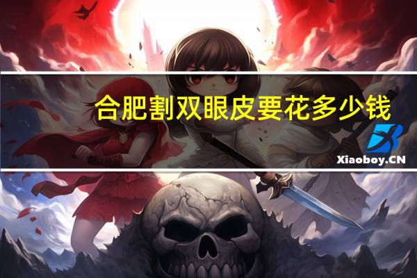 合肥割双眼皮要花多少钱？合肥哪家医院做双眼皮好