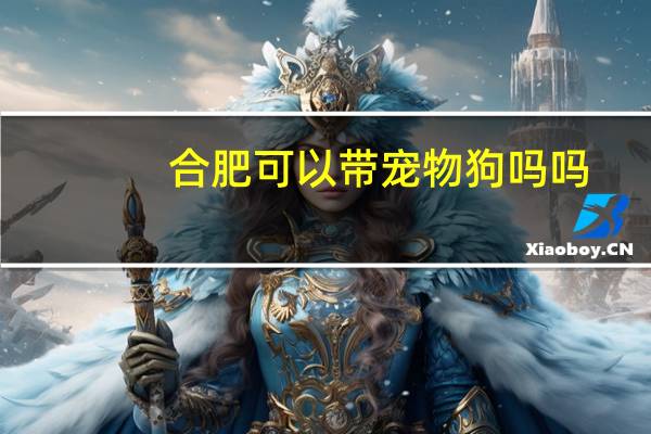 合肥可以带宠物狗吗吗