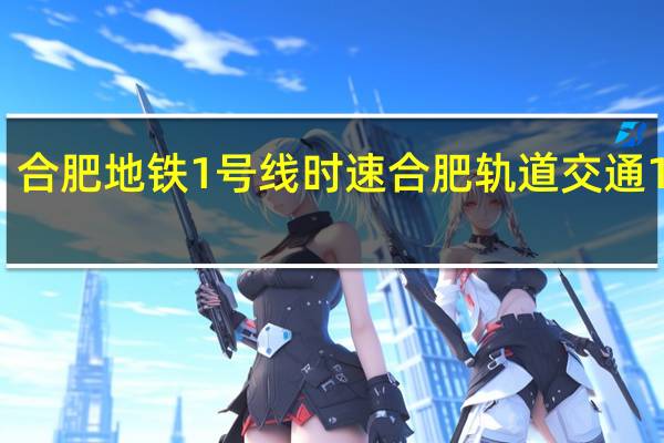合肥地铁1号线时速 合肥轨道交通1号线