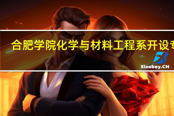 合肥学院化学与材料工程系开设专业
