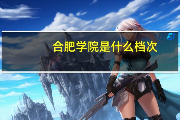 合肥学院是什么档次