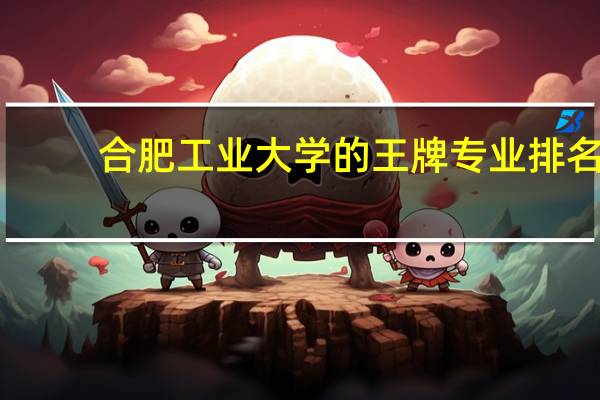合肥工业大学的王牌专业排名