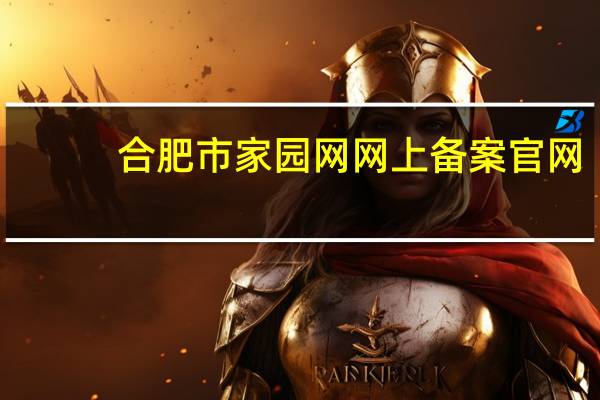 合肥市家园网网上备案官网（合肥家园网备案查询合肥家园网）