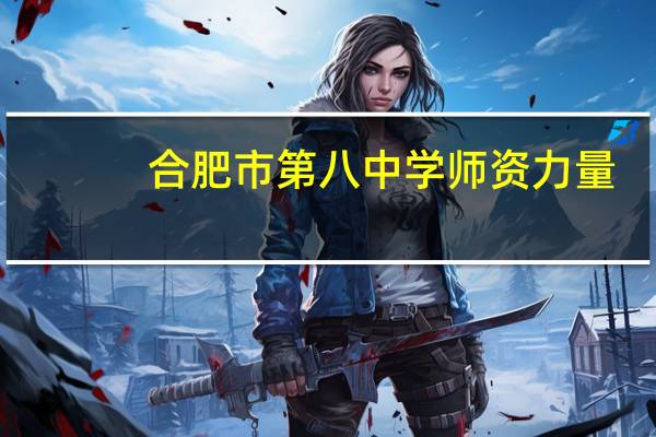 合肥市第八中学师资力量