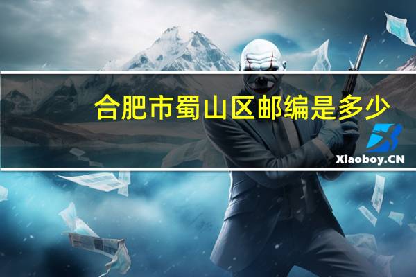 合肥市蜀山区邮编是多少
