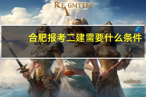 合肥报考二建需要什么条件