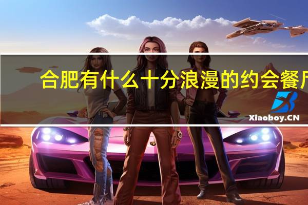 合肥有什么十分浪漫的约会餐厅