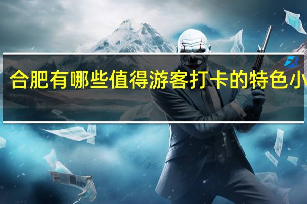 合肥有哪些值得游客打卡的特色小吃街