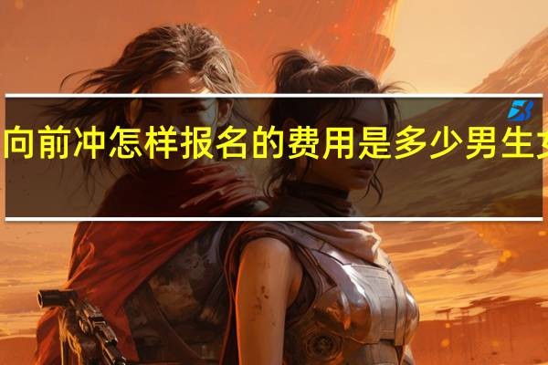 合肥男生女生向前冲怎样报名的费用是多少 男生女生向前冲报名入口