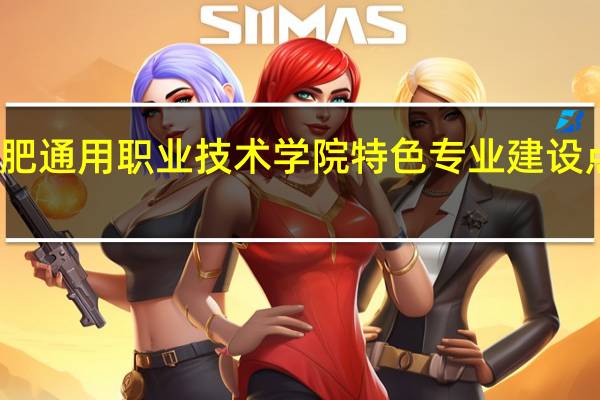 合肥通用职业技术学院特色专业建设点有哪些