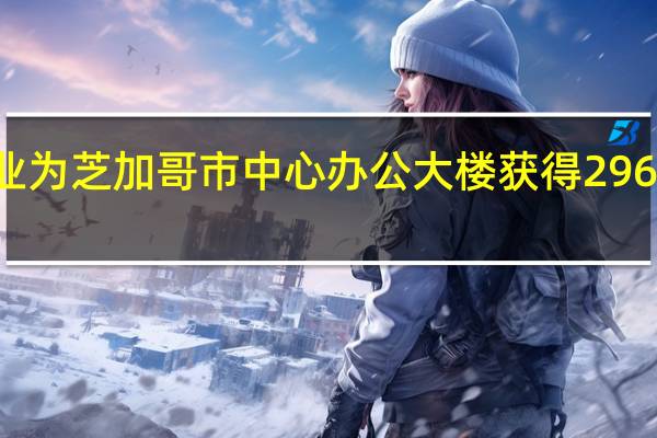 合资企业为芝加哥市中心办公大楼获得296亿美元的Refi