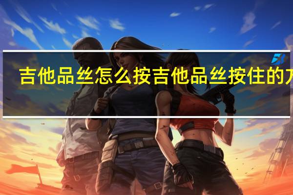 吉他品丝怎么按 吉他品丝按住的方法