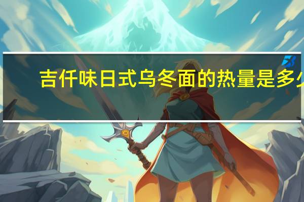 吉仟味 日式乌冬面的热量是多少