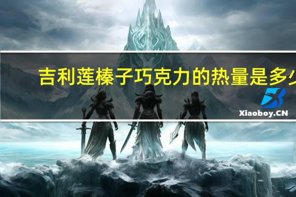 吉利莲 榛子巧克力的热量是多少
