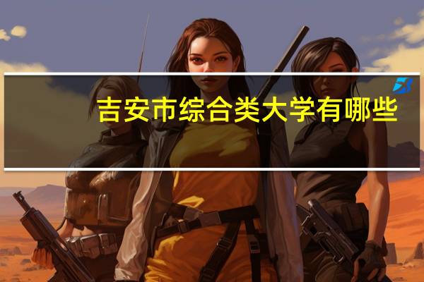 吉安市综合类大学有哪些