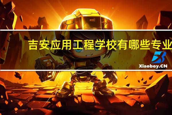 吉安应用工程学校有哪些专业