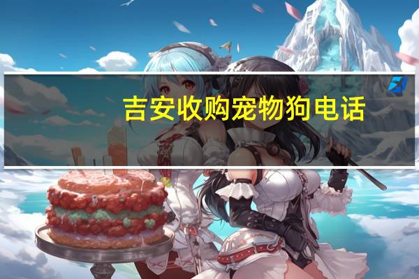 吉安收购宠物狗电话