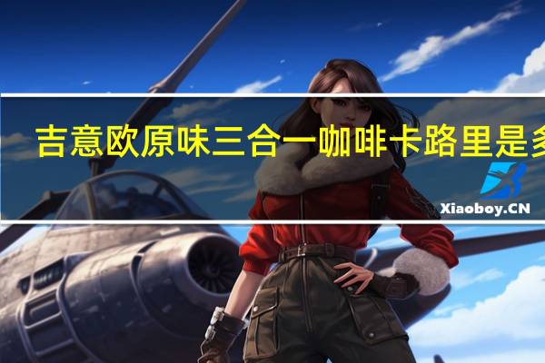 吉意欧 原味三合一咖啡卡路里是多少