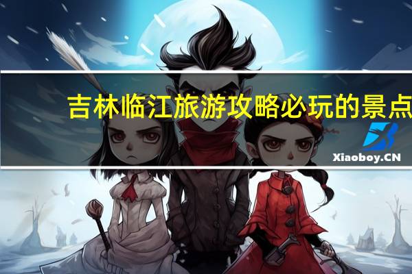 吉林临江旅游攻略必玩的景点