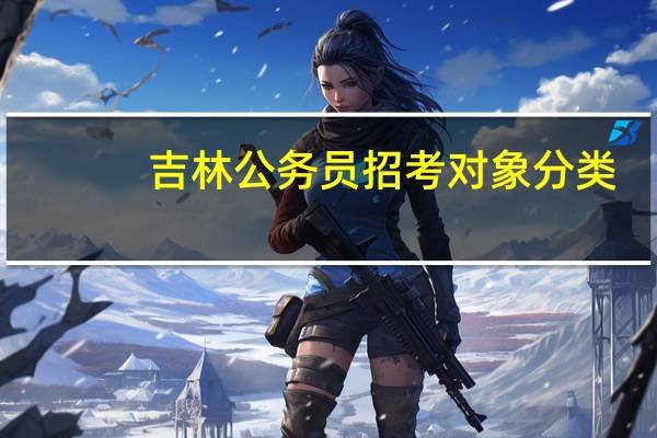 吉林公务员招考对象分类