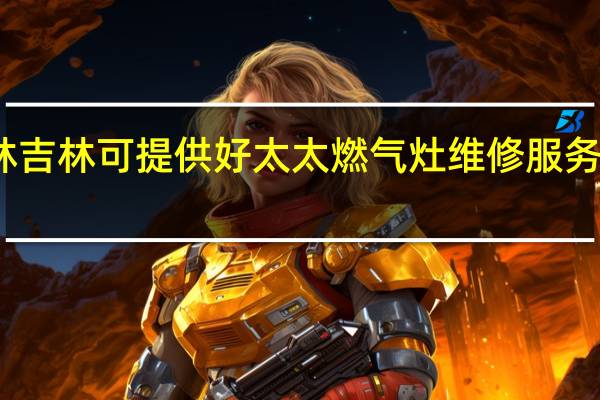 吉林吉林可提供好太太燃气灶维修服务地址在哪