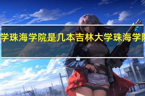 吉林大学珠海学院是几本 吉林大学珠海学院是几本大学