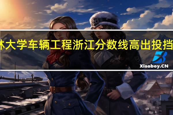 吉林大学车辆工程浙江分数线高出投挡线多少分