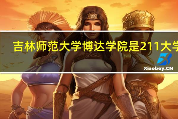 吉林师范大学博达学院是211大学吗