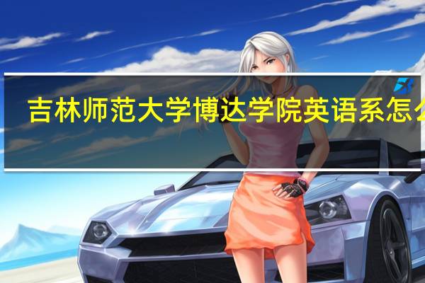 吉林师范大学博达学院英语系怎么样