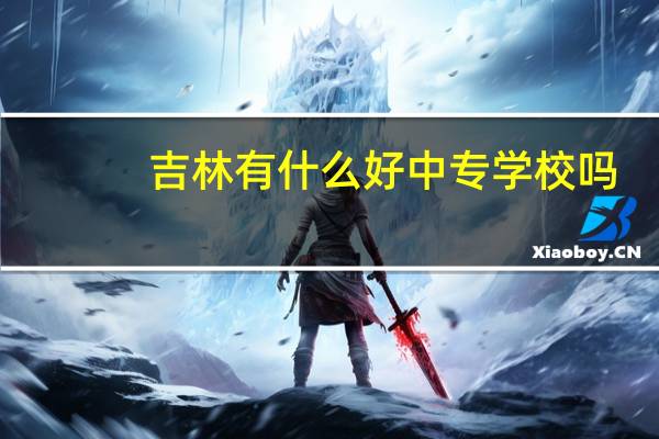 吉林有什么好中专学校吗