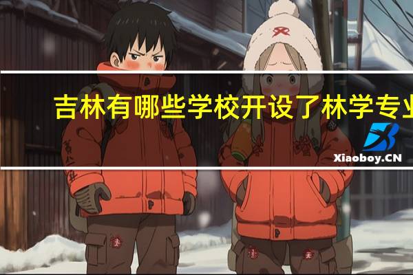 吉林有哪些学校开设了林学专业