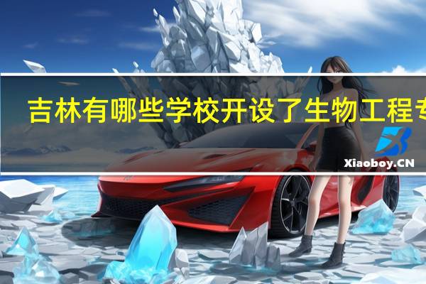 吉林有哪些学校开设了生物工程专业