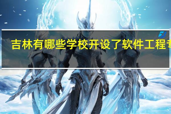 吉林有哪些学校开设了软件工程专业