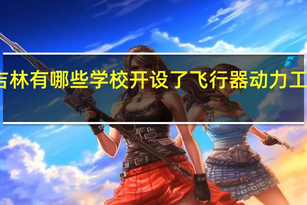 吉林有哪些学校开设了飞行器动力工程专业