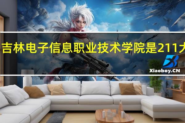 吉林电子信息职业技术学院是211大学吗