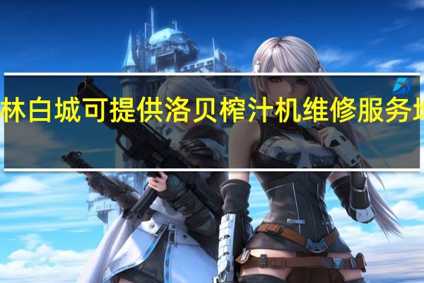吉林白城可提供洛贝榨汁机维修服务地址在哪