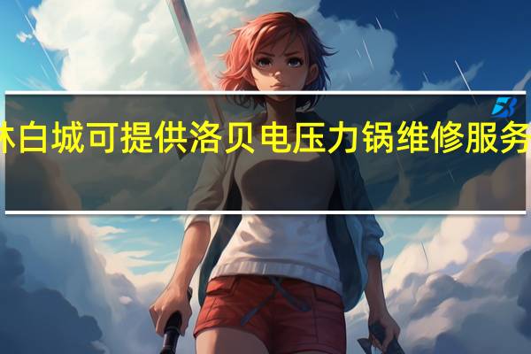 吉林白城可提供洛贝电压力锅维修服务地址在哪