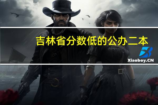 吉林省分数低的公办二本