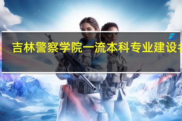 吉林警察学院一流本科专业建设名单