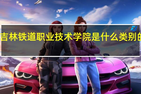 吉林铁道职业技术学院是什么类别的学校